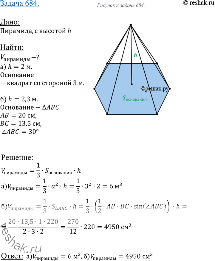 Изображение 684 Найдите объем пирамиды с высотой h, если:а) h = 2 м, а основанием служит квадрат со стороной 3 м;б) h = 2,2 м, а основанием служит треугольник ABC, в котором AB...