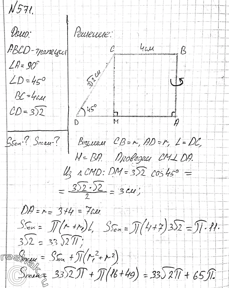 Изображение 571	Дана трапеция ABCD, в которой ZA = 90°,	ZD = 45°,	BC	= 4 см,CD = 3j2 см. Вычислите площади боковой и	полной поверхностейусеченного конуса, образованного...