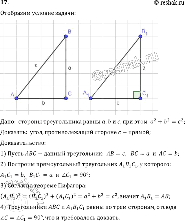 Изображение 17. Докажите, что если треугольник имеет стороны а, b, с и а2 + b2 = с2, то угол, противолежащий стороне с, прямой.Дано:  стороны треугольника равны a, b и c, при...