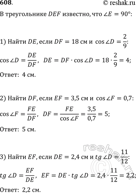  608.   DEF ,   E = 90. :1) DE,  DF = 18 , cos(D)=2/9;2) DF,  EF = 3,5 , cos(F) = 0,7;3) EF,  DE = 2,4 ,...