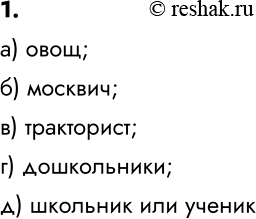 Изображение 1. Дайте имена объектам:  а) выросшим на грядке;  б) проживающим в Москве;  в) управляющим трактором;  г) посещающим детский сад;  д) находящимся в...