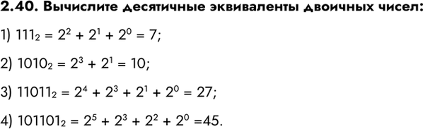 ����������� 2.40. ��������� ���������� ����������� �������� �����:1) 111 2 = 2^2 + 2^1 + 2^0 = 7;2) 1010 2 = 2^3 + 2^1 = 1^0;3) 11011 2 = 2^4 + 2^3 + 2^1 + 2^0 = 27;4)...