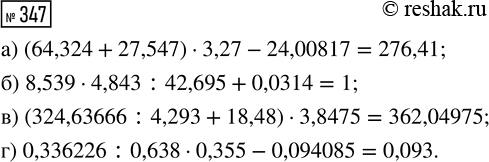  347.    :) (64,324 + 27,547)  3,27 - 24,00817;) 8,539  4,843 : 42,695 + 0,0314;) (324,63666 : 4,293 + 18,48)  3,8475;)...