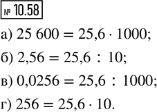����������� 10.58. �� ����� ����� ����� �������� ��� ��������� ����� 25,6, ����� � ���������� ����������:�) 25 600;   �) 2,56;   �) 0,0256;   �)...