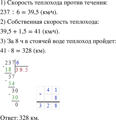 Изображение ﻿Теплоход прошёл 237 км против течения реки за 6 ч. Какой путь он пройдёт в стоячей воде за 8 ч, если скорость течения равна 1,5...