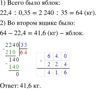 Изображение ﻿В двух ящиках лежали яблоки. В первом ящике было 22,4 кг яблок, что составляло 0,35 всех яблок. Сколько килограммов яблок лежало во втором...