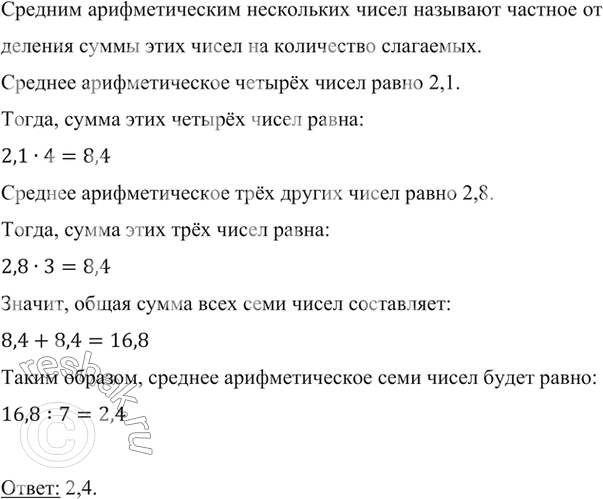 Изображение ﻿Среднее арифметическое четырёх чисел равно 2,1, а среднее арифметическое трёх других чисел — 2,8. Найдите среднее арифметическое этих семи...