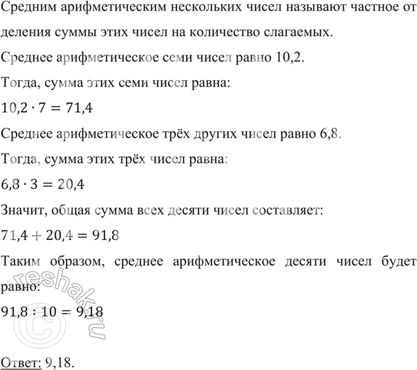 Изображение ﻿Среднее арифметическое семи чисел равно 10,2, а среднее арифметическое трёх других чисел — 6,8. Найдите среднее арифметическое этих десяти...
