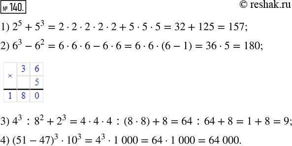  140. :1) 2^5 + 5^3;    3) 4^3 : 8^2 + 2^3;2) 6^3 - 6^2;    4) (51	- 47)^3 ...