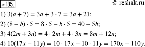  185. ,    .    ,   .1) 3( + 7) = 3 + 7;2) (8 - b)  5 = 40 - b;3) 4(2m + 3n) = 8m...