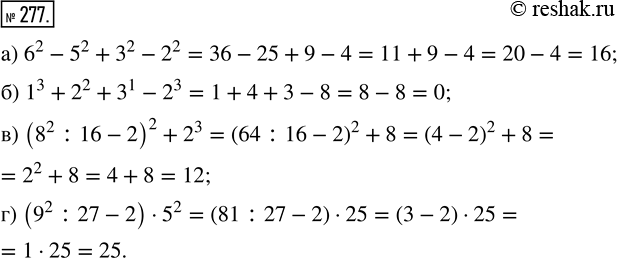  277. :) 6^2 - 5^2 + 3^2 - 2^2;      ) 1^3 + 2^2 + 3^1 - 2^3;) (8^2 : 16 - 2)^2 + 2^3;     ) (9^2 : 27 - 2) ...
