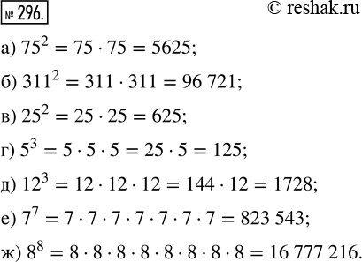  296.    : ) 75^2 = 75  75 = 5625; ) 311^2;   ) 25^2;   ) 5^3;   ) 12^3;   ) 7^7;   )...