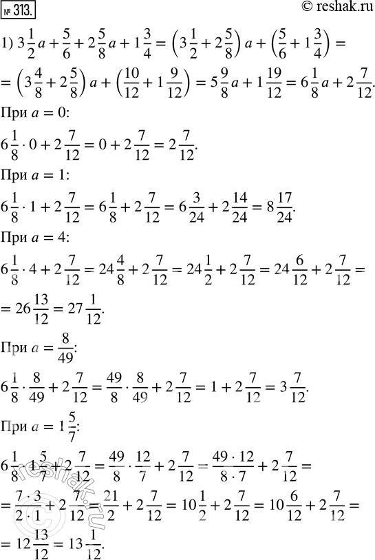  313.      :1) 3 1/2 a + 5/6 + 2 5/8 a + 1 3/4,  a = 0, 1, 4, 8/49, 1 5/7;2) 4 1/6 b + 1 1/3 + 1 9/10 b + 2,  b = 0, 1, 5,...