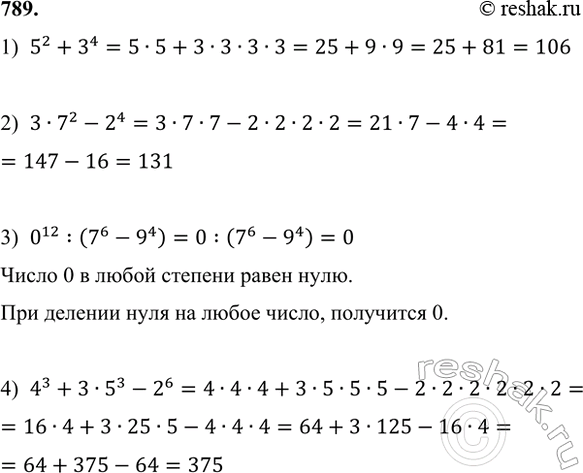 ����������� 789. ������� ��������:1) 5^2 + 3^4;   2) 3 � 7^2 - 2^4;   3) 0^12 : (7^6 - 9^4);   4) 4^3 + 3 � 5^3 - 2^6.1)  5^2+3^4=5�5+3�3�3�3=25+9�9=25+81=1062) ...