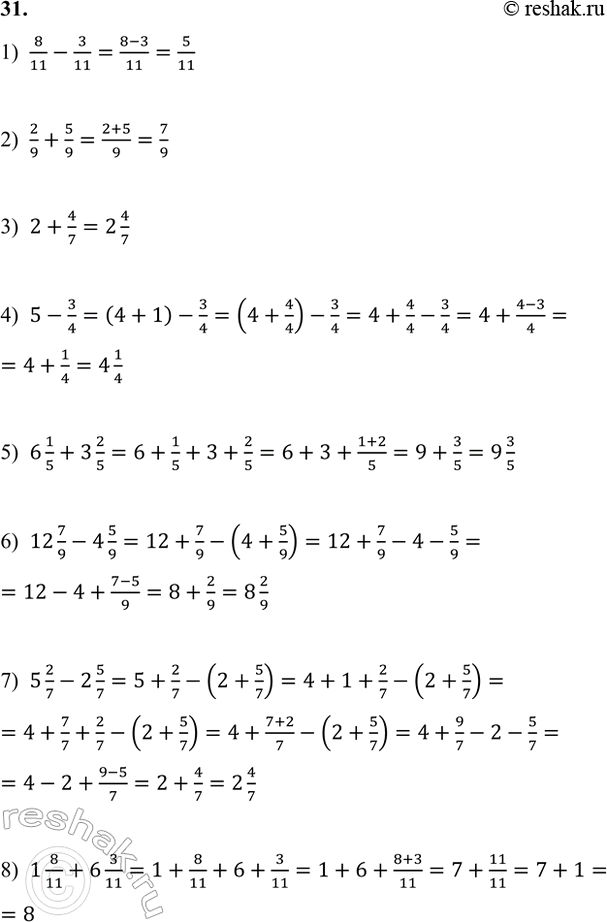 ����������� 31. ����-���� (5 ���).1) 8/11 - 3/11;   3) 2 + 4/7;   5) 6 1/5 + 3 2/5;    7) 5 2/7 - 2 5/7; 2) 2/9 + 5/9;     4) 5 - 3/4;   6) 12 7/9 - 4 5/9;   8) 1 8/11 + 6...