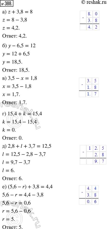  388.  :) z + 3,8 = 8;       ) 15,4 + k = 15,4;)  - 6,5 = 12;      ) 2,8 + l + 3,7 = 12,5;) 3,5 -  = 1,8;     ) (5,6 - r) + 3,8 =...