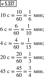 Изображение 5.337. Какую часть минуты составляют 10 с, 6 с, 4 с, 20 с, 45 с?Для ответа на вопрос задачи напомним, что  1 мин=60 с.Затем в числитель пишем данное число, а в...