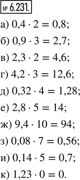 Изображение 6.231. Найдите произведение:а) 0,4 · 2;    в) 2,3 · 2;    д) 0,32 · 4;    ж) 9,4 · 10;     и) 0,14 · 5;б) 0,9 · 3;    г) 4,2 · 3;    е) 2,8 · 5;     з) 0,08 · 7;    ...