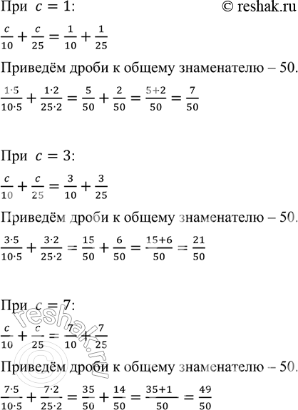 Изображение Найдите сумму c/10 + c/25 при с = 1; с = 3; с = 7; с = 9.    При  c=1:  c/10+c/25=1/10+1/25   Приведём дроби к общему...