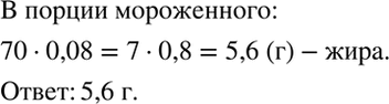 Изображение Масса порции мороженого равна 70 г, жирность - 8 %. Сколько граммов жира в этой порции...