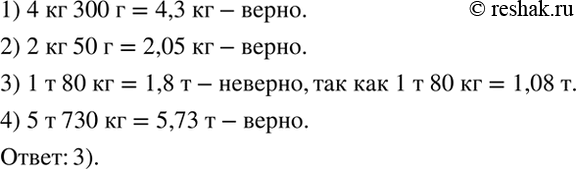 Изображение Какое равенство неверно:  1) 4 кг 300 г = 4,3 кг;  2) 2 кг 50 г = 2,05 кг;  3) 1 т 80 кг = 1,8 т;  4) 5 т 730 кг = 5,73...