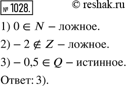 Изображение 1028. Какое из следующих высказываний является истинным: 1) 0 принадлежит N; 2) -2 не принадлежит Z; 3) -0,5 принадлежит...
