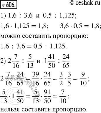 Изображение 606 Не вычисляя данные отношения, установите, можно ли из них составить пропорцию:1)  1,6 : 3,6 и 0,5 : 1,125;2) 2*7/16 :5/13 и 1*4/50:24/65. В случае...