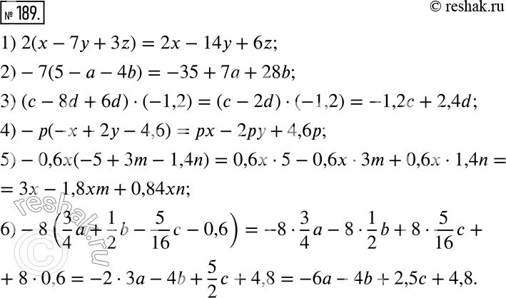  189.  :1) 2( - 7 + 3z);          4) -p(-x + 2y - 4,6);2) -7(5 -  - 4b);          5) -0,6x(-5 + 3m - 1,4n);3) (c - 8d + 6d)  (-1,2);  6) -8(3/4 a...