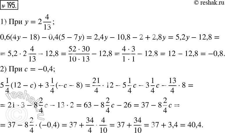  195.   :1) 0,6(4y - 18) - 0,4(5 - 7y)  y = 2 4/13;2) 5 1/4 ( 12 - c) + 3 1/4 (-c - 8)  c = -0,4....