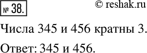 Изображение 38. Из цифр 3, 4, 5, 6 составьте два различных трёхзначных числа, каждое из которых кратно 3, при этом в числе каждую из цифр используйте не более одного...