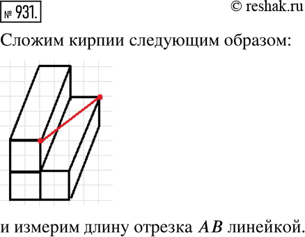 Изображение 931. Имеется три одинаковых кирпича (рис. 198) и линейка с миллиметровыми делениями. Как измерить этой линейкой длину отрезка АВ — диагональ...