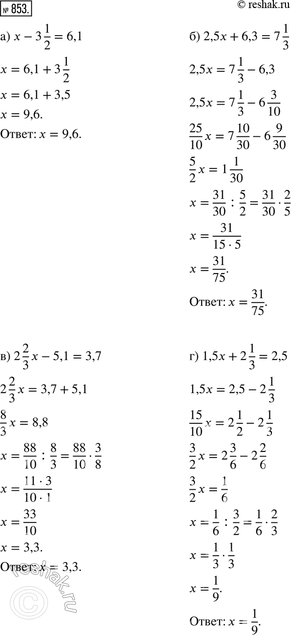  853.  :) x-3 1/2=6,1; ) 2,5x+6,3=7 1/3; ) 2 2/3 x-5,1=3,7; ) 1,5x+2 1/3=2,5....