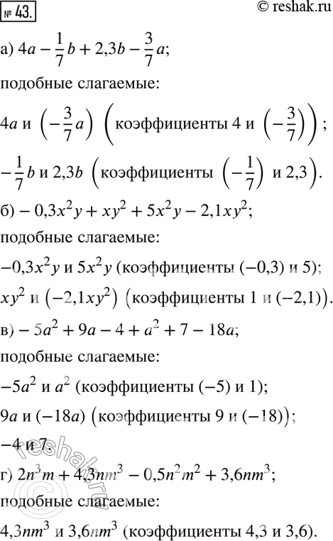  43.       :) 4a-1/7 b+2,3b-3/7 a; )-0,3x^2 y+xy^2+5x^2 y-2,1xy^2; )-5a^2+9a-4+a^2+7-18a; ) 2n^3 m+4,3nm^3-0,5n^2...