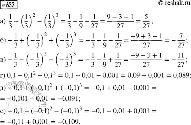 632. :)  1/3-(1/3)^2-(1/3)^3; )-1/3+(-1/3)^2+(-1/3)^3; )-1/3-(-1/3)^2-(-1/3)^3; ) 0,1-?0,1?^2-?0,1?^3; )-0,1+(-0,1)^2+(-0,1)^3;...