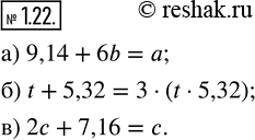 Изображение 1.22. Запишите в виде равенства предложение:а) 9,14 на 6b меньше а;          в) удвоенное с на 7,16 меньше С.б) сумма t и 5,32 в 3 раза больше их...
