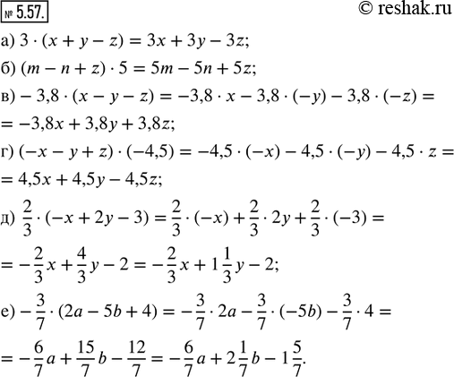  5.57.  :) 3  (x + y - z);   ) -3,8  (x - y - z);      ) 2/3  (-x + 2y - 3);) (m - n + z)  5;   ) (-x - y + z)  (-4,5);   ) -3/7  (2a - 5b...