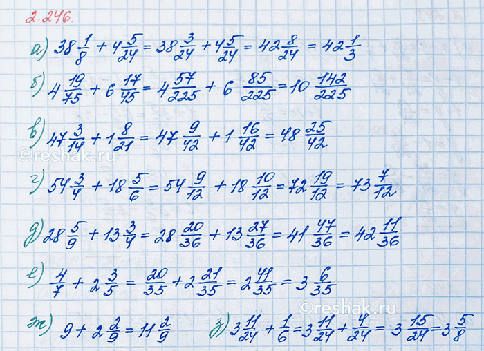 ����������� ������� �����:�) 38 1/8 + 4 5/24;     �) 47 3/14 + 1 8/21;   �) 28 5/9 + 13 3/4;   �) 9 + 2 2/9;�) 4 19/75 + 6 17/45;   �) 54 3/4 + 18 5/6;    �) 4/7 + 2 3/5;      ...