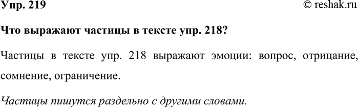 Изображение Упр. 219  Что выражают частицы в тексте упр. 218?  Частицы в тексте упр. 218 выражают эмоции: вопрос,...