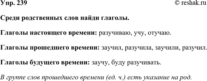 Изображение Упр. 239  Среди родственных слов найди глаголы.  Глаголы настоящего времени: разучиваю, учу,...
