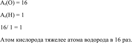 Изображение 2. Во сколько раз атом кислорода тяжелее атома водорода?    Ar(O) = 16  Ar(H) = 1  16/ 1 = 1   Атом кислорода тяжелее атома водорода в 16...